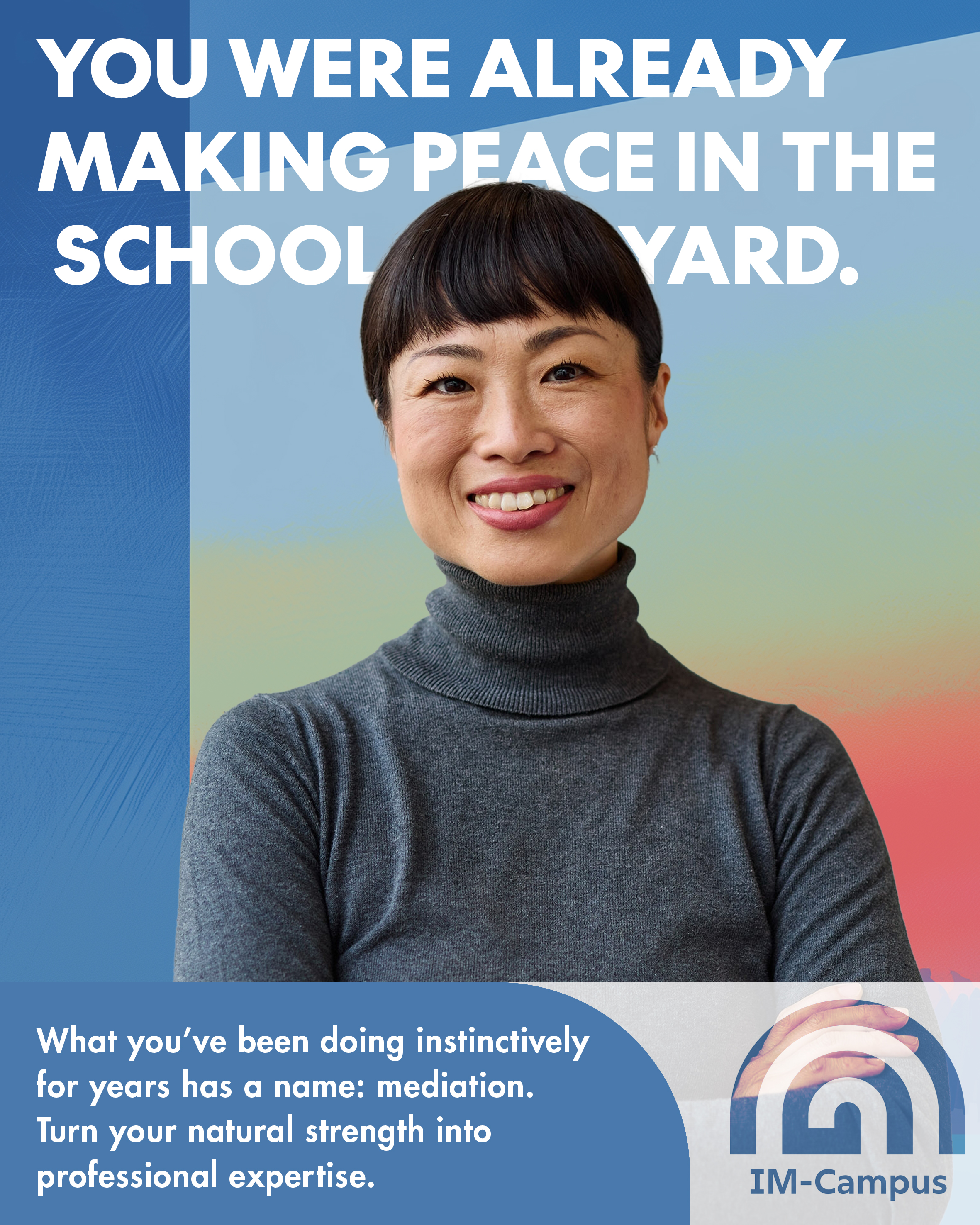 Campaign poster reading “You were already making peace in the schoolyard.” A smiling woman with a short fringe wears a grey roll-neck jumper. IM-Campus logo.